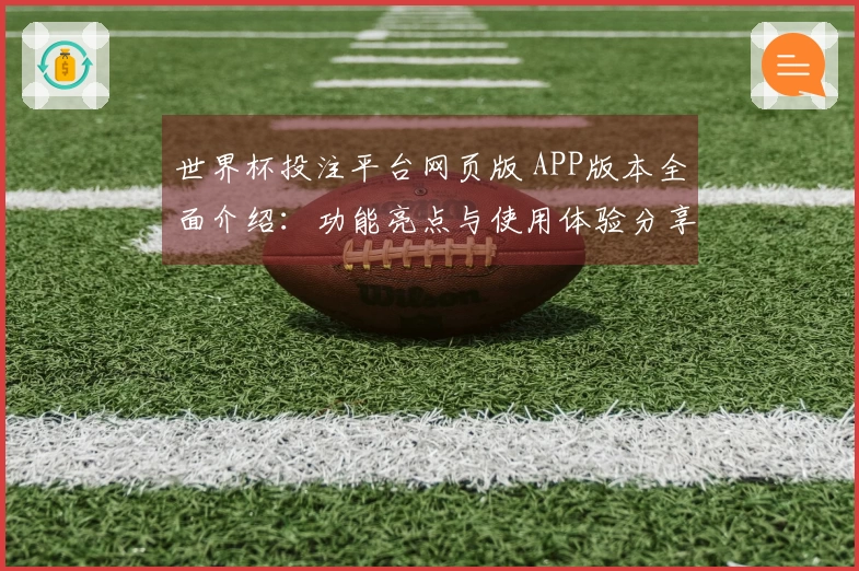 世界杯投注平台网页版 APP版本全面介绍：功能亮点与使用体验分享